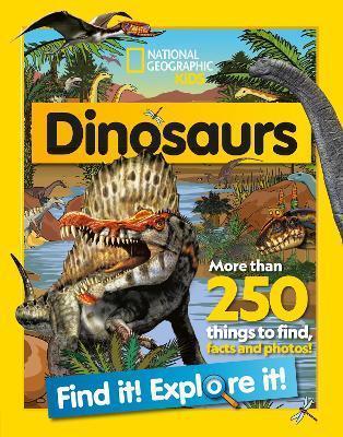 DINOSAURS FIND IT! EXPLORE IT! : MORE THAN 250 THINGS TO FIND, FACTS AND PHOTOS!