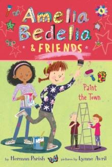 AMELIA BEDELIA & FRIENDS #4: AMELIA BEDELIA & FRIENDS PAINT THE TOWN : 4