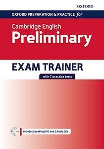 OXFORD PREPARATION AND PRACTICE FOR CAMBRIDGE ENGLISH: B1 PRELIMINARY EXAM TRAINER : PREPARING STUDENTS FOR THE CAMBRIDGE ENGLISH B1 PRELIMINARY EXAM