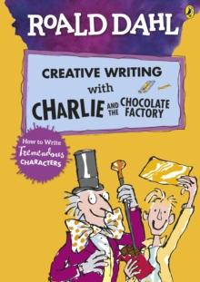 ROALD DAHL'S CREATIVE WRITING WITH CHARLIE AND THE CHOCOLATE FACTORY : HOW TO WRITE TREMENDOUS CHARACTERS