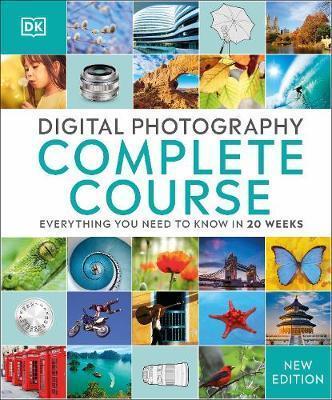 DIGITAL PHOTOGRAPHY COMPLETE COURSE : EVERYTHING YOU NEED TO KNOW IN 20 WEEKS