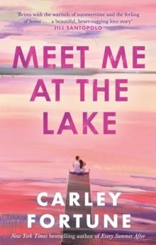 MEET ME AT THE LAKE : THE BREATHTAKING NEW NOVEL FROM THE AUTHOR OF EVERY SUMMER AFTER