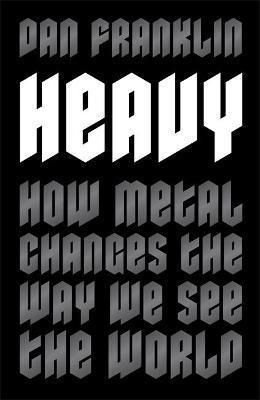 HEAVY : HOW METAL CHANGES THE WAY WE SEE THE WORLD