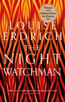 THE NIGHT WATCHMAN: WINNER OF THE PULITZER PRIZE IN FICTION 2021 : WINNER OF THE PULITZER PRIZE IN FICTION 2021