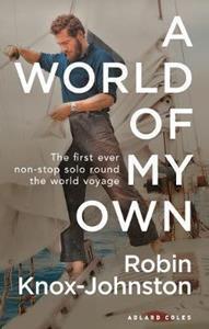 A WORLD OF MY OWN : THE FIRST EVER NON-STOP SOLO ROUND THE WORLD VOYAGE