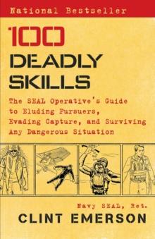 100 DEADLY SKILLS : THE SEAL OPERATIVE'S GUIDE TO ELUDING PURSUERS, EVADING CAPTURE, AND SURVIVING ANY DANGEROUS SITUATION