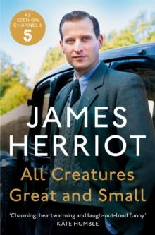 ALL CREATURES GREAT AND SMALL : THE CLASSIC MEMOIRS OF A YORKSHIRE COUNTRY VET