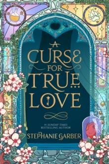 A CURSE FOR TRUE LOVE : THE TRHILING FINAL BOOK IN THE ONCE UPON A BROKEN HEART SERIES