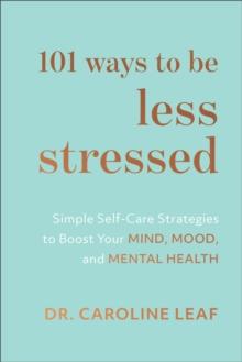 101 WAYS TO BE LESS STRESSED – SIMPLE SELF–CARE STRATEGIES TO BOOST YOUR MIND, MOOD, AND MENTAL HEALTH