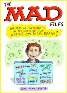 MAD FILES, THE: WRITERS AND CARTOONISTS ON THE MAGAZINE THAT WARPED AMERICA'S BRAIN!