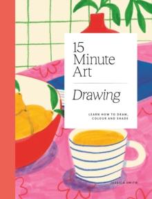 15-MINUTE ART DRAWING : LEARN HOW TO DRAW, COLOUR AND SHADE