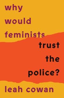 WHY WOULD FEMINISTS TRUST THE POLICE?