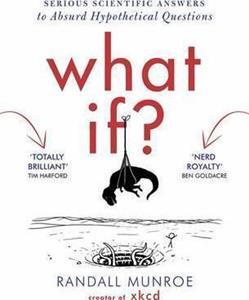 WHAT IF? : SERIOUS SCIENTIFIC ANSWERS TO ABSURD HYPOTHETICAL QUESTIONS