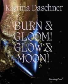 KATRINA DASCHNER: BURN AND GLOOM! GLOW AND MOON!