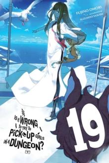 IS IT WRONG TO TRY TO PICK UP GIRLS IN A DUNGEON? VOLUME 19 (LIGHT NOVEL)