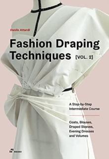 FASHION DRAPING TECHNIQUES VOL. 2: A STEP-BY-STEP INTERMEDIATE COURSE; COATS, BLOUSES, DRAPED SLEEVES, EVENING DRESSES, VOLUMES AND JACKETS