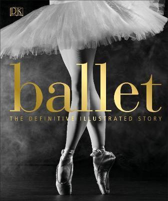 BALLET : THE DEFINITIVE ILLUSTRATED STORY