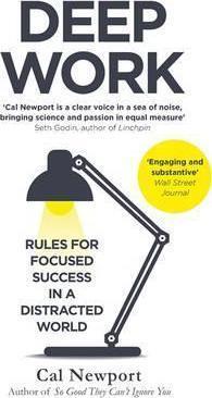 DEEP WORK : RULES FOR FOCUSED SUCCESS IN A DISTRACTED WORLD