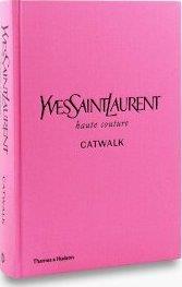 YVES SAINT LAURENT CATWALK : THE COMPLETE HAUTE COUTURE COLLECTIONS 1962-2002