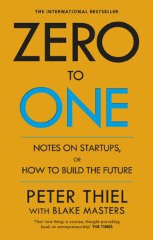 ZERO TO ONE : NOTES ON START UPS, OR HOW TO BUILD THE FUTURE