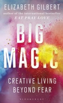 BIG MAGIC : CREATIVE LIVING BEYOND FEAR