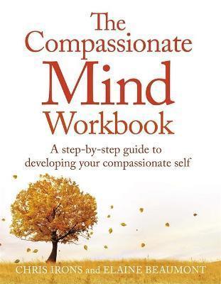 THE COMPASSIONATE MIND WORKBOOK : A STEP-BY-STEP GUIDE TO DEVELOPING YOUR COMPASSIONATE SELF