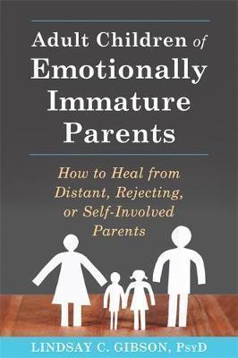 ADULT CHILDREN OF EMOTIONALLY IMMATURE PARENTS : HOW TO HEAL FROM DISTANT, REJECTING, OR SELF-INVOLVED PARENTS