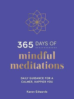 365 DAYS OF MINDFUL MEDITATIONS : DAILY GUIDANCE FOR A CALMER, HAPPIER YOU