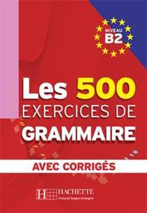 LES 500 EXERCICES DE GRAMMAIRE B2 ( PLUS CORRIGES) 500 EXERCICES