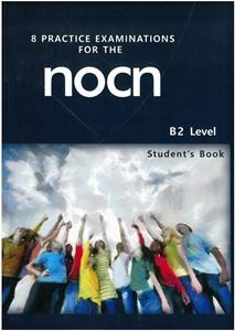 8 PRACTICE EXAMINATIONS FOR THE NOCN B2 STUDENT'S BOOK